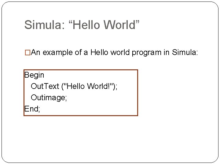 Simula: “Hello World” �An example of a Hello world program in Simula: Begin Out.