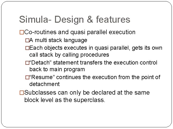 Simula- Design & features �Co-routines and quasi parallel execution �A multi stack language �Each