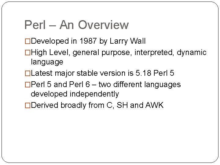 Perl – An Overview �Developed in 1987 by Larry Wall �High Level, general purpose,