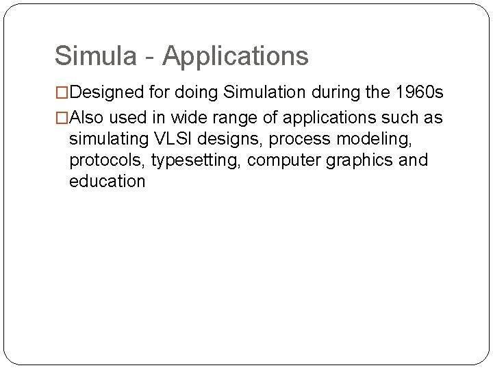 Simula - Applications �Designed for doing Simulation during the 1960 s �Also used in