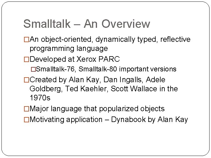 Smalltalk – An Overview �An object-oriented, dynamically typed, reflective programming language �Developed at Xerox