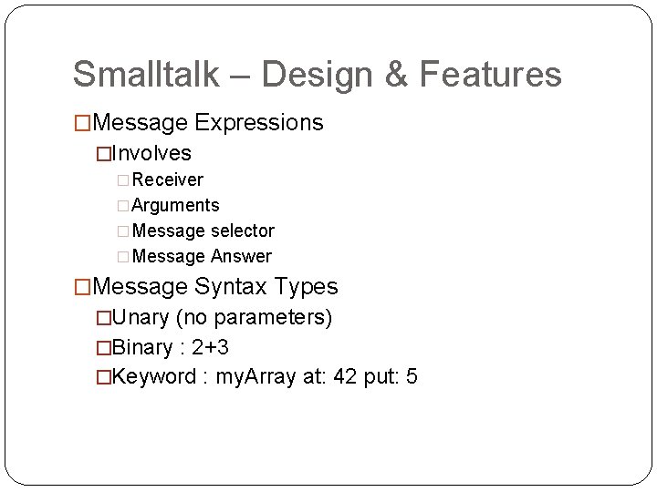 Smalltalk – Design & Features �Message Expressions �Involves �Receiver �Arguments �Message selector �Message Answer