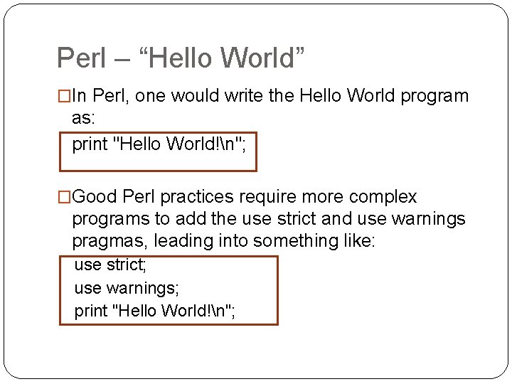 Perl – “Hello World” �In Perl, one would write the Hello World program as: