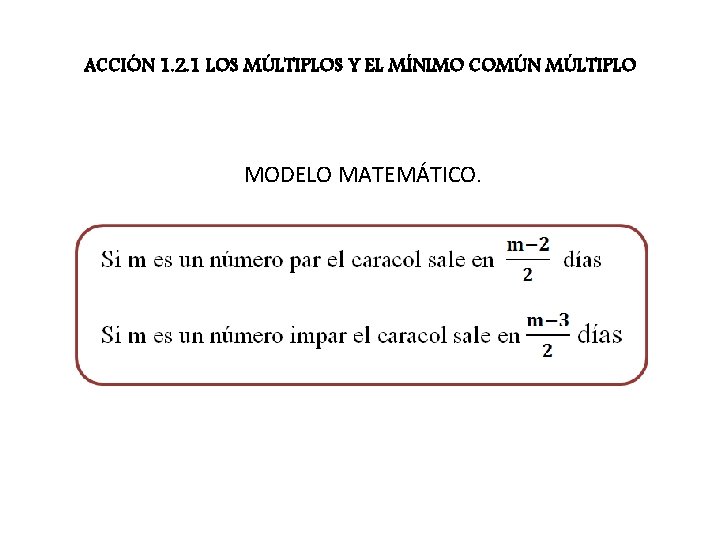 ACCIÓN 1. 2. 1 LOS MÚLTIPLOS Y EL MÍNIMO COMÚN MÚLTIPLO MODELO MATEMÁTICO. 