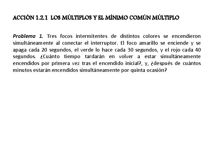 ACCIÓN 1. 2. 1 LOS MÚLTIPLOS Y EL MÍNIMO COMÚN MÚLTIPLO Problema 1. Tres