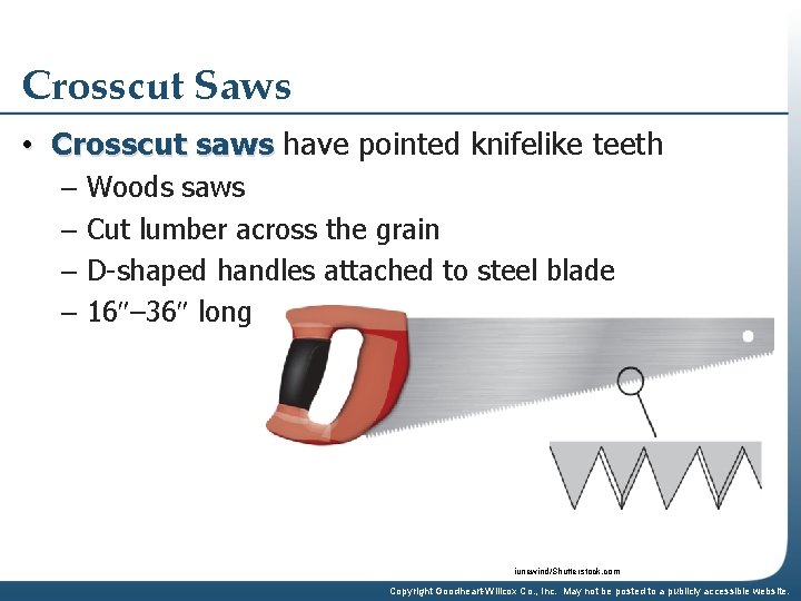 Crosscut Saws • Crosscut saws have pointed knifelike teeth – Woods saws – Cut