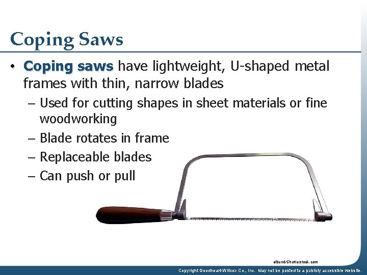 Coping Saws • Coping saws have lightweight, U-shaped metal frames with thin, narrow blades