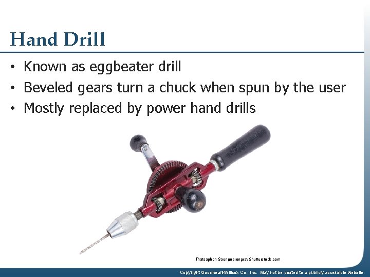 Hand Drill • Known as eggbeater drill • Beveled gears turn a chuck when