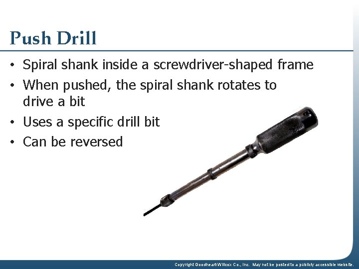 Push Drill • Spiral shank inside a screwdriver-shaped frame • When pushed, the spiral