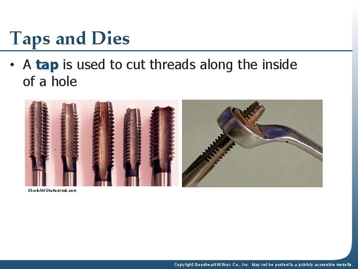 Taps and Dies • A tap is used to cut threads along the inside