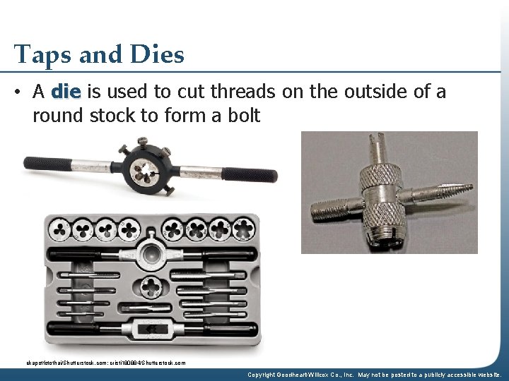 Taps and Dies • A die is used to cut threads on the outside