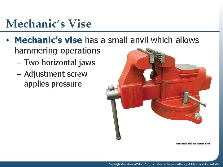 Mechanic’s Vise • Mechanic’s vise has a small anvil which allows hammering operations –