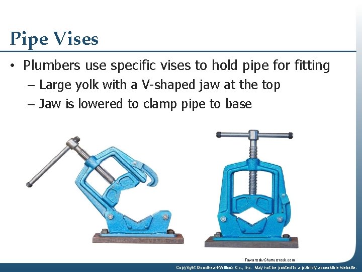 Pipe Vises • Plumbers use specific vises to hold pipe for fitting – Large