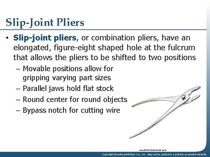 Slip-Joint Pliers • Slip-joint pliers, pliers or combination pliers, have an elongated, figure-eight shaped