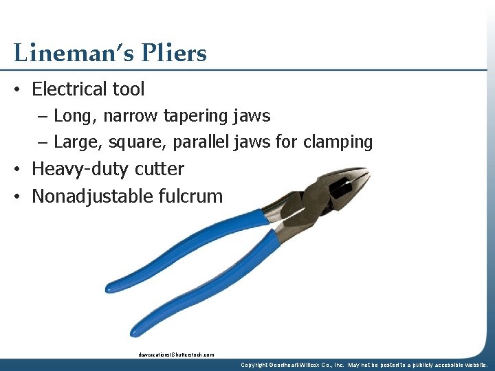 Lineman’s Pliers • Electrical tool – Long, narrow tapering jaws – Large, square, parallel