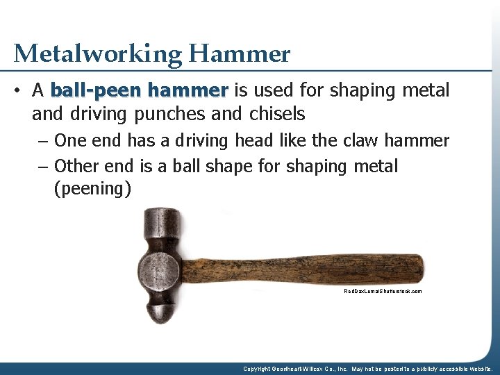 Metalworking Hammer • A ball-peen hammer is used for shaping metal and driving punches