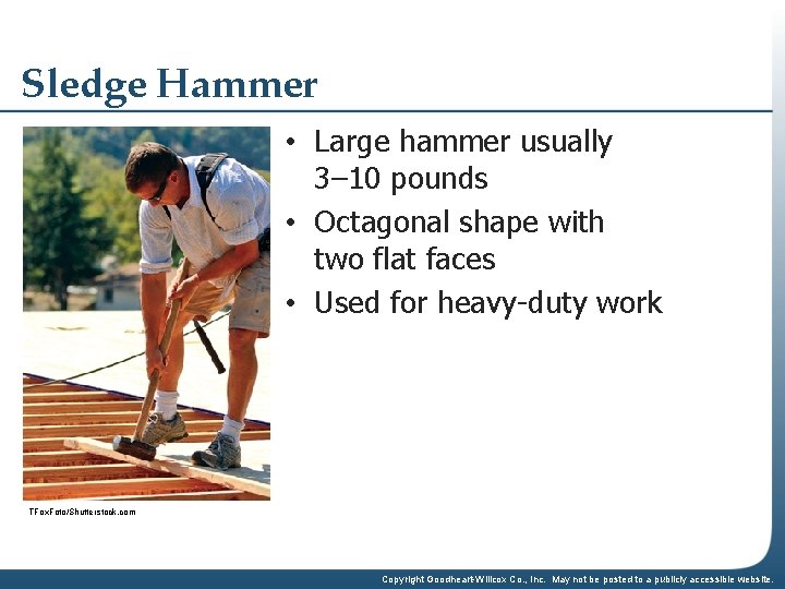 Sledge Hammer • Large hammer usually 3– 10 pounds • Octagonal shape with two