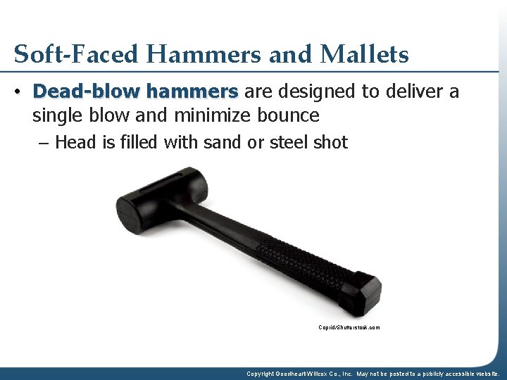 Soft-Faced Hammers and Mallets • Dead-blow hammers are designed to deliver a single blow