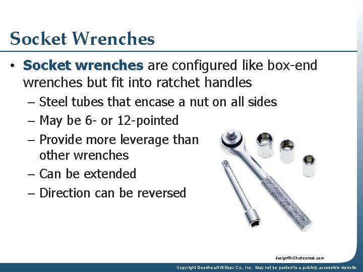Socket Wrenches • Socket wrenches are configured like box-end wrenches but fit into ratchet
