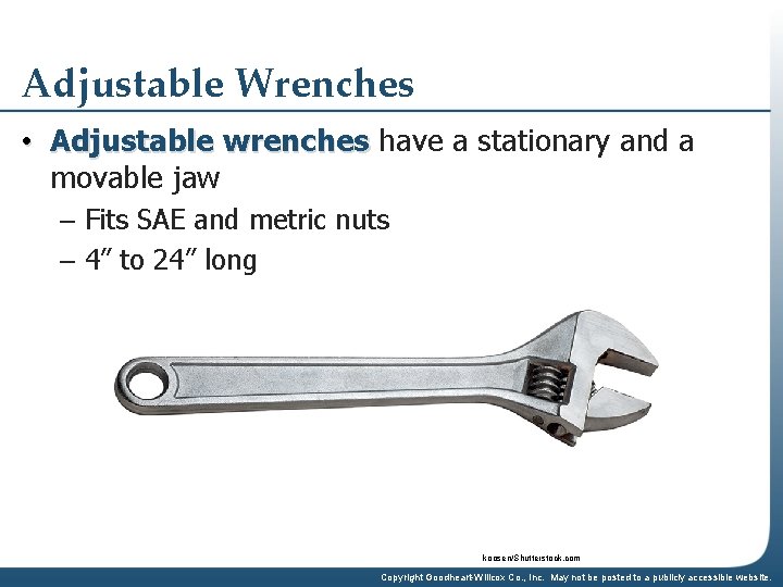 Adjustable Wrenches • Adjustable wrenches have a stationary and a movable jaw – Fits