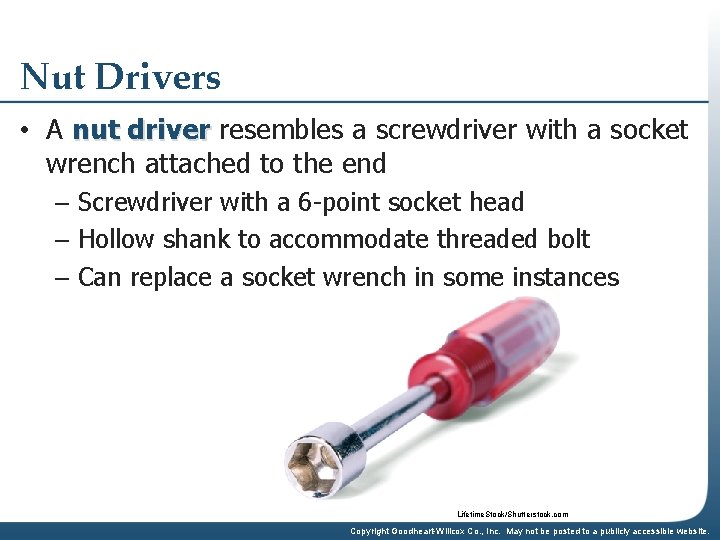 Nut Drivers • A nut driver resembles a screwdriver with a socket wrench attached