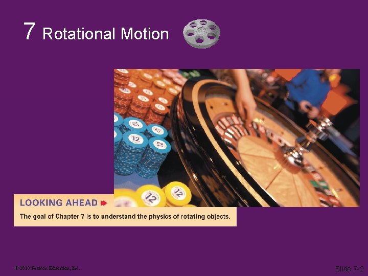 7 Rotational Motion © 2010 Pearson Education, Inc. Slide 7 -2 