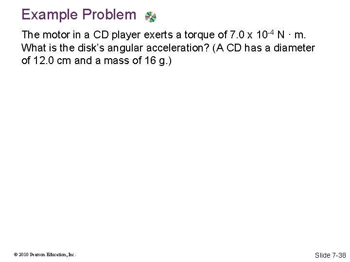 Example Problem The motor in a CD player exerts a torque of 7. 0