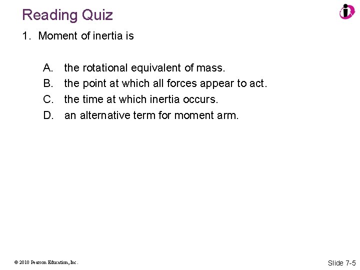 Reading Quiz 1. Moment of inertia is A. B. C. D. the rotational equivalent