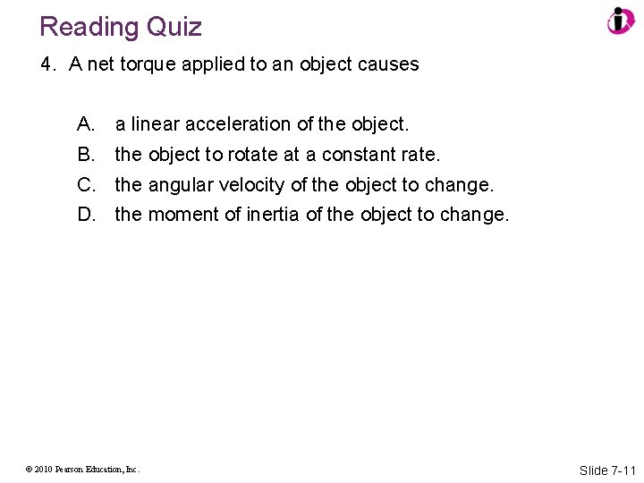 Reading Quiz 4. A net torque applied to an object causes A. B. C.