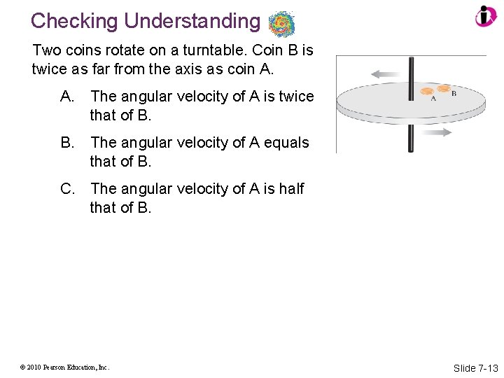 Checking Understanding Two coins rotate on a turntable. Coin B is twice as far
