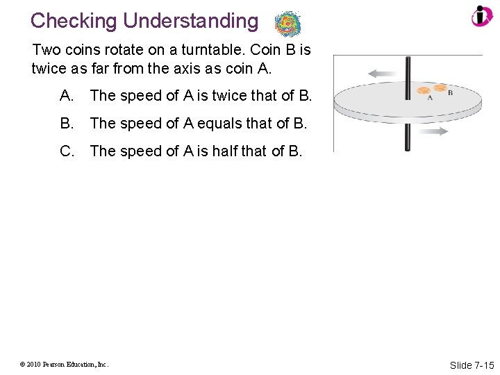 Checking Understanding Two coins rotate on a turntable. Coin B is twice as far