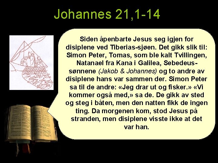 Johannes 21, 1 -14 Siden åpenbarte Jesus seg igjen for disiplene ved Tiberias-sjøen. Det