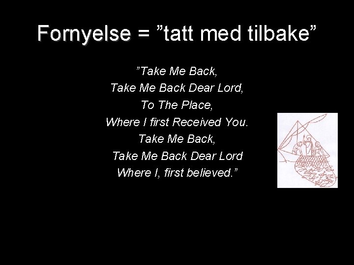 Fornyelse = ”tatt med tilbake” ”Take Me Back, Take Me Back Dear Lord, To