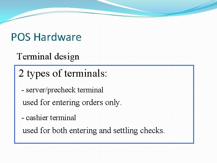 POS Hardware Terminal design 2 types of terminals: - server/precheck terminal used for entering