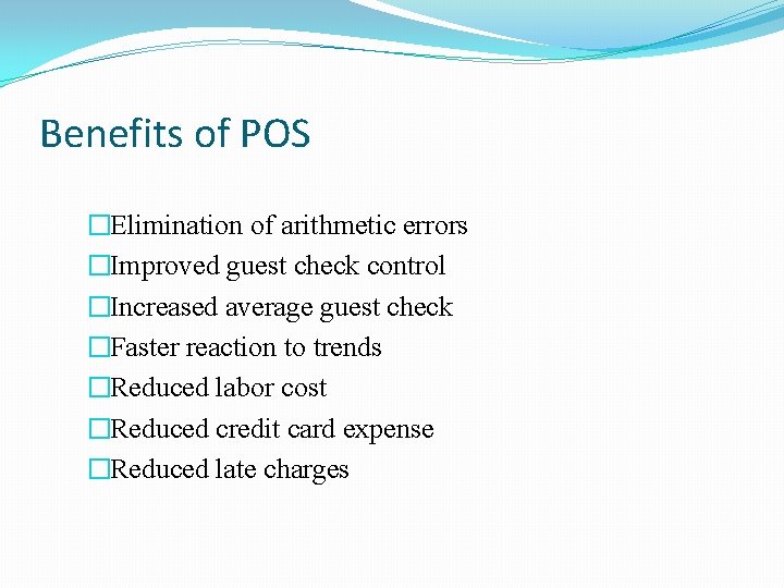 Benefits of POS �Elimination of arithmetic errors �Improved guest check control �Increased average guest