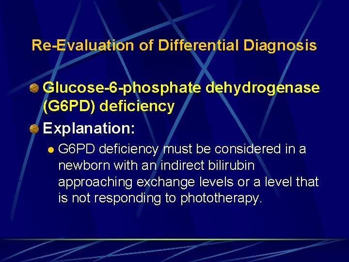 Re-Evaluation of Differential Diagnosis Glucose-6 -phosphate dehydrogenase (G 6 PD) deficiency Explanation: l G