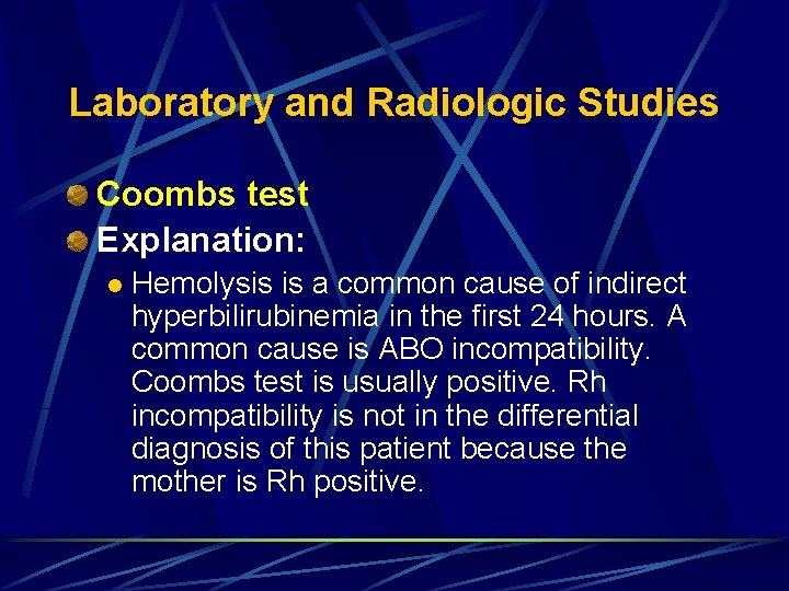 Laboratory and Radiologic Studies Coombs test Explanation: l Hemolysis is a common cause of