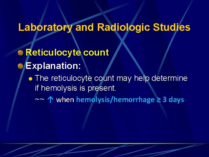 Laboratory and Radiologic Studies Reticulocyte count Explanation: l The reticulocyte count may help determine