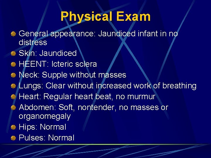 Physical Exam General appearance: Jaundiced infant in no distress Skin: Jaundiced HEENT: Icteric sclera