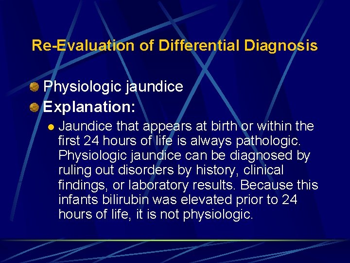Re-Evaluation of Differential Diagnosis Physiologic jaundice Explanation: l Jaundice that appears at birth or