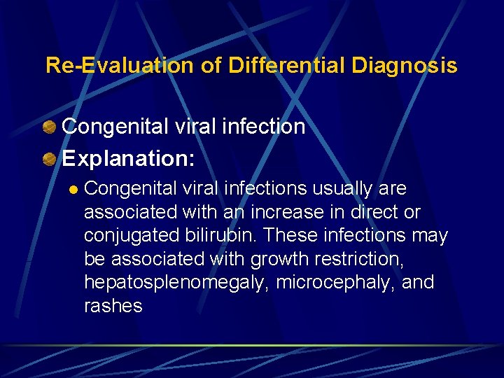 Re-Evaluation of Differential Diagnosis Congenital viral infection Explanation: l Congenital viral infections usually are
