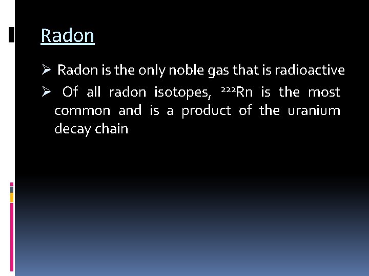 Radon Ø Radon is the only noble gas that is radioactive Ø Of all