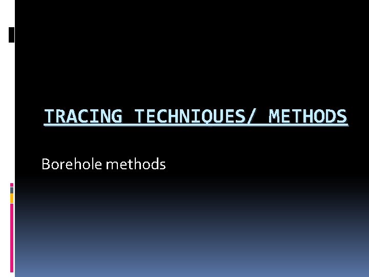 TRACING TECHNIQUES/ METHODS Borehole methods 