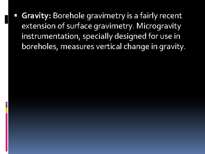  Gravity: Borehole gravimetry is a fairly recent extension of surface gravimetry. Microgravity instrumentation,