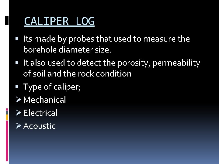 CALIPER LOG Its made by probes that used to measure the borehole diameter size.