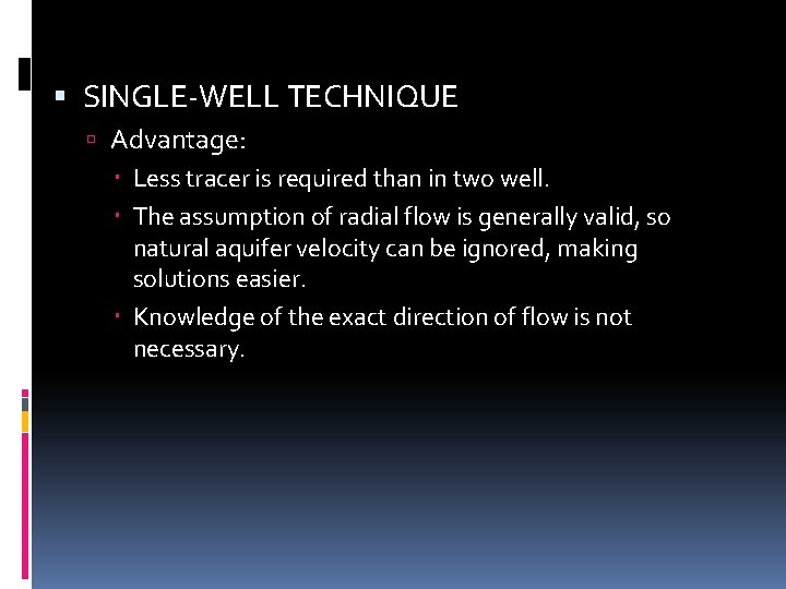  SINGLE-WELL TECHNIQUE Advantage: Less tracer is required than in two well. The assumption