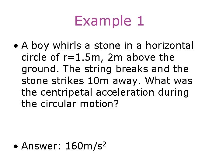 Example 1 • A boy whirls a stone in a horizontal circle of r=1.