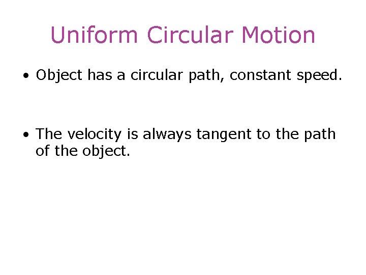 Uniform Circular Motion • Object has a circular path, constant speed. • The velocity
