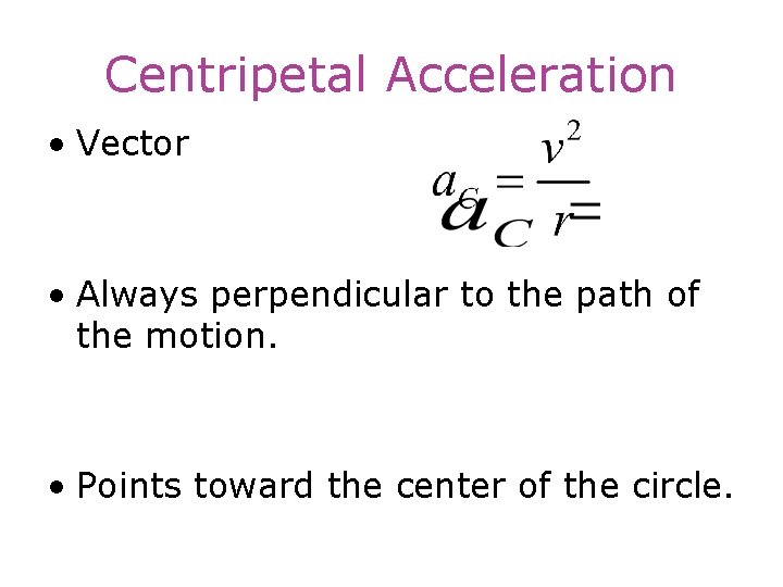 Centripetal Acceleration • Vector • Always perpendicular to the path of the motion. •