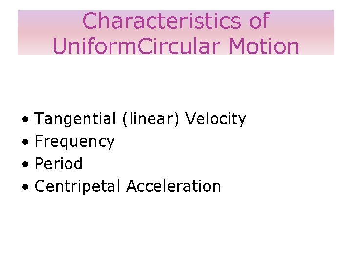 Characteristics of Uniform. Circular Motion • Tangential (linear) Velocity • Frequency • Period •